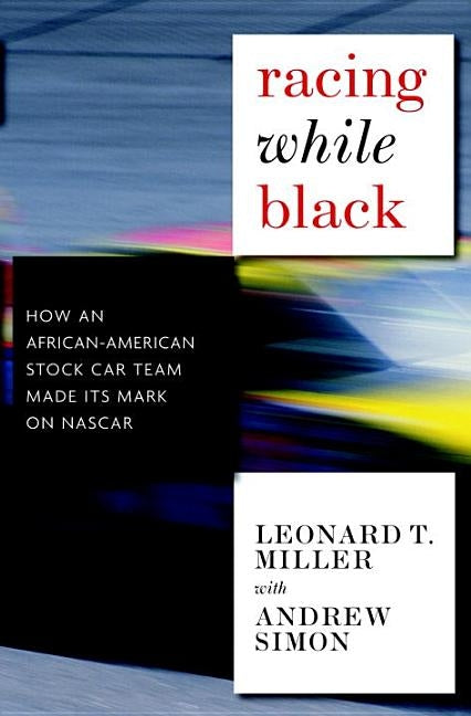 Racing While Black: How an African-American Stock-Car Team Made Its Mark on NASCAR by Miller, Leonard T.