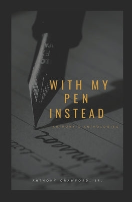 With My Pen Instead: Anthony's Anthologies by Crawford, Anthony, Jr.