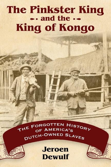 Pinkster King and the King of Kongo: The Forgotten History of America's Dutch-Owned Slaves by Dewulf, Jeroen