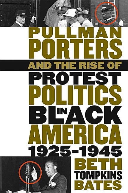 Pullman Porters and the Rise of Protest Politics in Black America, 1925-1945 by Bates, Beth Tompkins