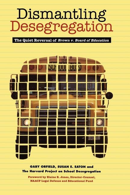 Dismantling Desegregation: The Quiet Reversal of Brown V. Board of Education by Orfield, Gary