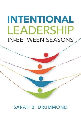 Intentional Leadership: In-Between Seasons by Drummond, Sarah B.