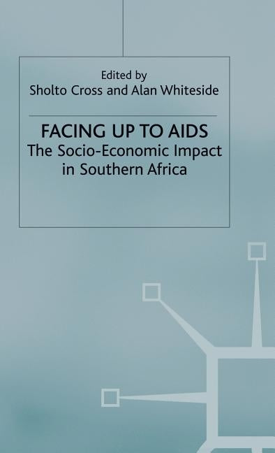 Facing Up to AIDS: The Socio-Economic Impact in Southern Africa by Cross, Sholto