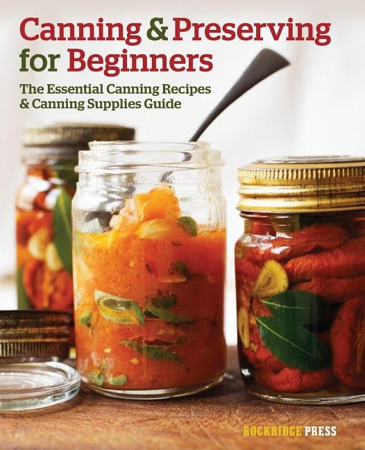 Canning and Preserving for Beginners: The Essential Canning Recipes and Canning Supplies Guide by Rockridge Press