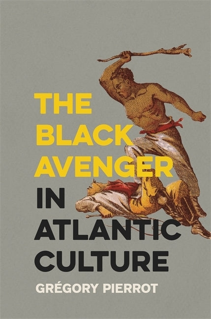 The Black Avenger in Atlantic Culture by Pierrot, Gr&#233;gory