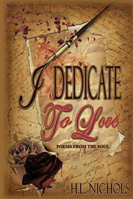 I Dedicate To Love: Poems From The Soul by Nichols, H. L.