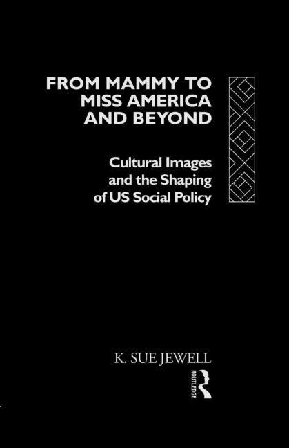 From Mammy to Miss America and Beyond: Cultural Images and the Shaping of US Social Policy by Jewell, K. Sue