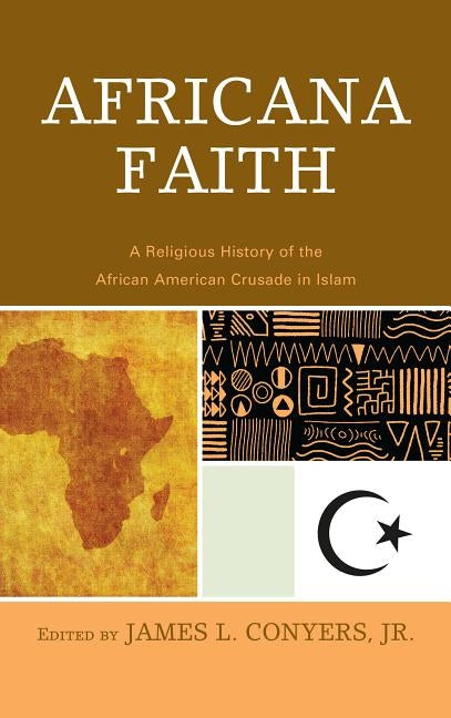 Africana Faith: A Religious History of the African American Crusade in Islam by Conyers, James L.