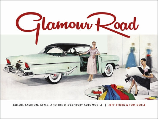 Glamour Road: Color, Fashion, Style, and the Midcentury Automobile by Dolle, Tom