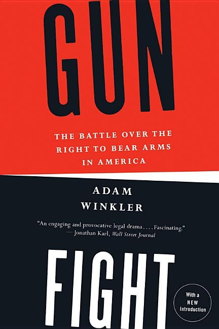 Gunfight: The Battle Over the Right to Bear Arms in America by Winkler, Adam