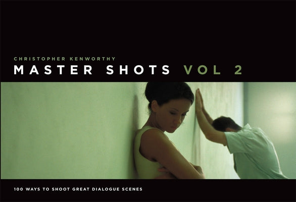 Master Shots Vol 2: Shooting Great Dialogue Scenes by Kenworthy, Christopher