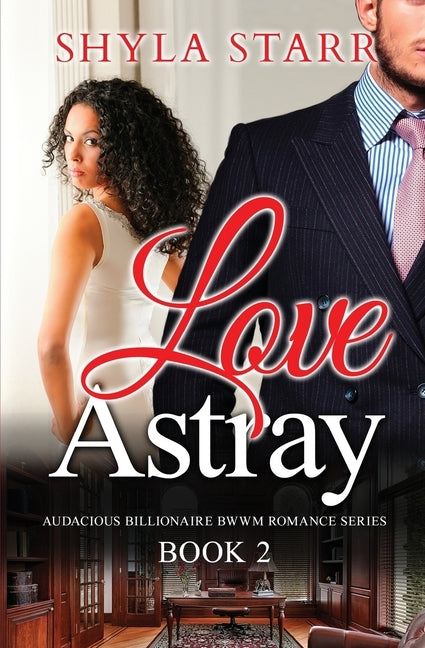Love Astray: Audacious Billionaire BWWM Romance Series, Book 2 by Starr, Shyla