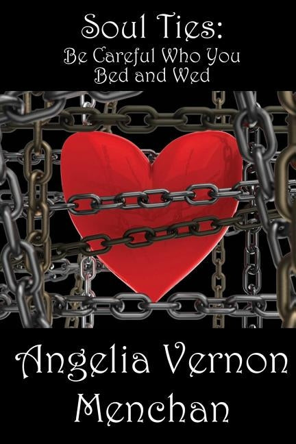 Soul Ties: Be Careful Who You Bed and Wed by Menchan, Angelia Vernon