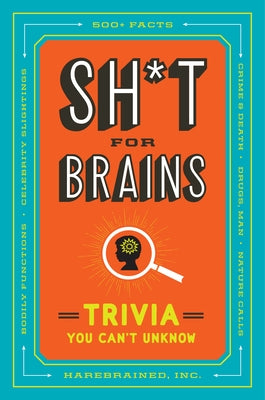 Sh*t for Brains: Trivia You Can't Unknow by Harebrained Inc