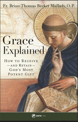 Grace Explained: How to Receive -- And Retain -- God's Most Potent Gift by Mullady, Thomas Becket