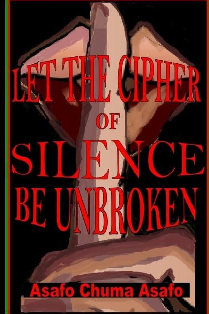 Let the Cipher of Silence be Unbroken by Asafo, Queen Tahiyrah