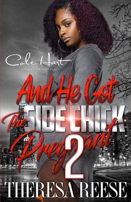 And He Got The Side Chick Pregnant 2: An Urban Romance: Finale by Reese, Theresa