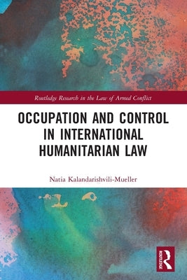 Occupation and Control in International Humanitarian Law by Kalandarishvili-Mueller, Natia