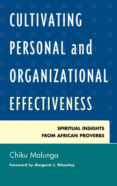 Cultivating Personal and Organizational Effectiveness: Spiritual Insights from African Proverbs by Malunga, Chiku