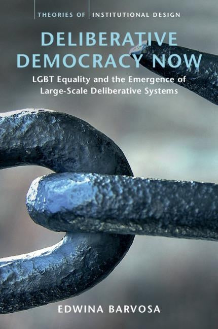 Deliberative Democracy Now: Lgbt Equality and the Emergence of Large-Scale Deliberative Systems by Barvosa, Edwina