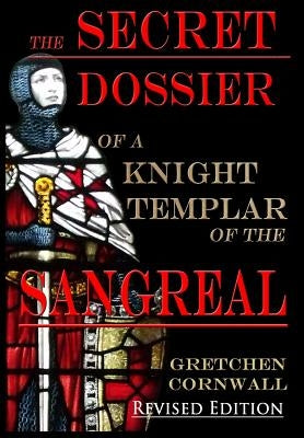 The Secret Dossier of a Knight Templar of the Sangreal: Revised Edition by Cornwall, Gretchen