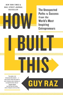 How I Built This: The Unexpected Paths to Success from the World's Most Inspiring Entrepreneurs by Raz, Guy