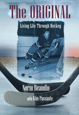 The Original: Living Life Through Hockey by Beaudin, Norm