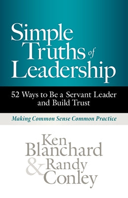 Simple Truths of Leadership: 52 Ways to Be a Servant Leader and Build Trust by Blanchard, Ken