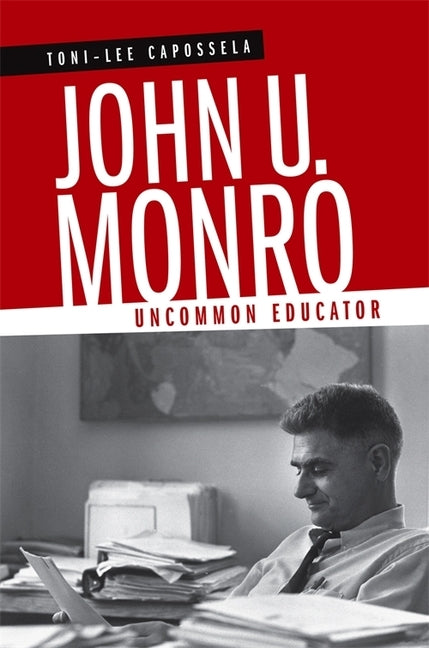 John U. Monro: Uncommon Educator by Capossela, Toni-Lee