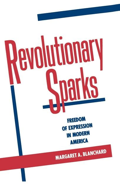 Revolutionary Sparks: Freedom of Expression in Modern America by Blanchard, Margaret A.