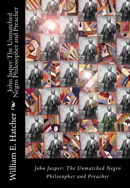 John Jasper: The Unmatched Negro Philosopher and Preacher by Hatcher LL D., William E.