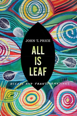 All Is Leaf: Essays and Transformations by Price, John T.