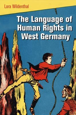 The Language of Human Rights in West Germany by Wildenthal, Lora