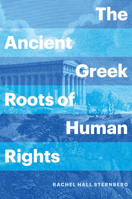 The Ancient Greek Roots of Human Rights by Sternberg, Rachel Hall