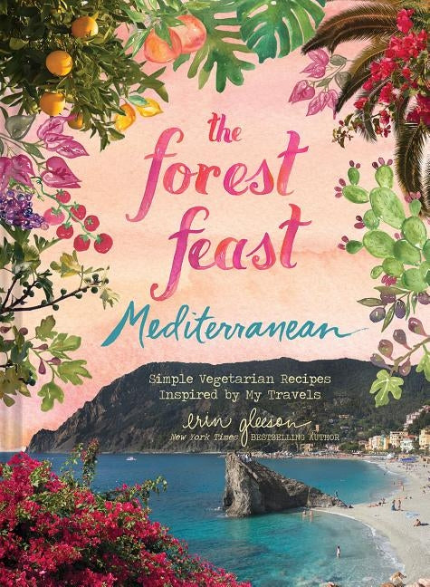 Forest Feast Mediterranean: Simple Vegetarian Recipes Inspired by My Travels by Gleeson, Erin