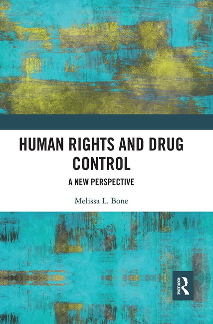 Human Rights and Drug Control: A New Perspective by Bone, Melissa