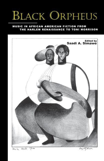 Black Orpheus: Music in African American Fiction from the Harlem Renaissance to Toni Morrison by Simawe, Saadi a.