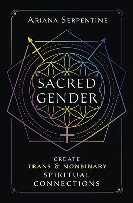 Sacred Gender: Create Trans and Nonbinary Spiritual Connections by Serpentine, Ariana
