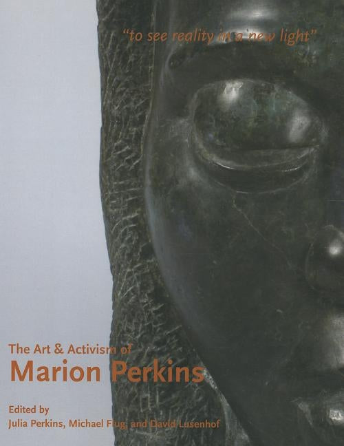 The Art & Activism of Marion Perkins: To See Reality in a New Light by Perkins, Julia