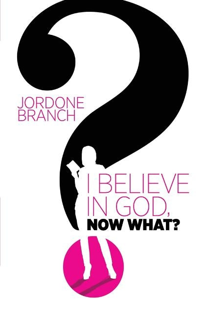 I Believe In God, Now What? by Branch, Jordone