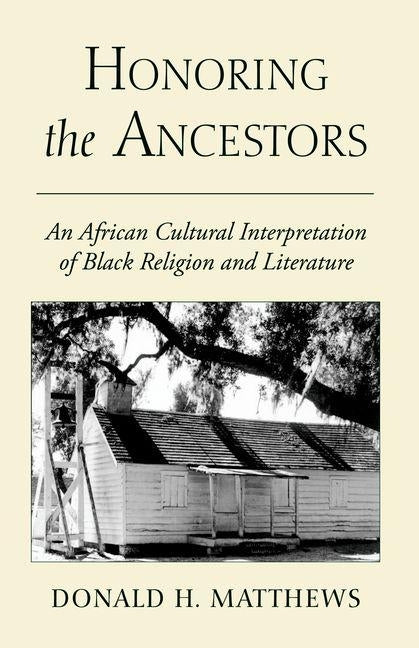 Honoring the Ancestors: An African Cultural Interpretation of Black Religion and Literature by Matthews, Donald H.