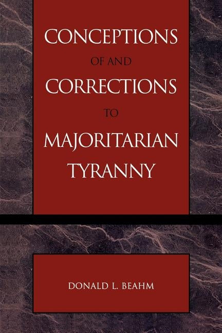 Conceptions of and Corrections to Majoritarian Tyranny by Beahm, Donald L.