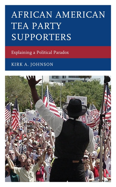 African American Tea Party Supporters: Explaining a Political Paradox by Johnson, Kirk A.