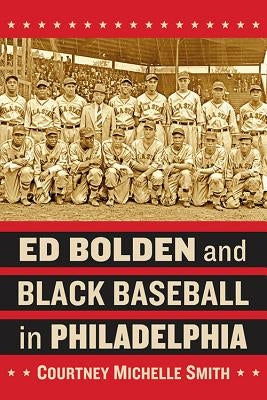 Ed Bolden and Black Baseball in Philadelphia by Smith, Courtney Michelle