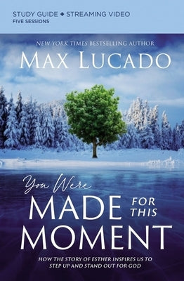 You Were Made for This Moment Study Guide Plus Streaming Video: How the Story of Esther Inspires Us to Step Up and Stand Out for God by Lucado, Max