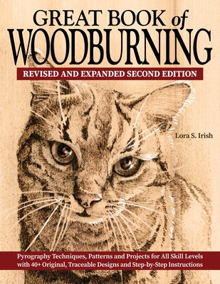 Great Book of Woodburning, Revised and Expanded Second Edition: Pyrography Techniques, Patterns, and Projects for All Skill Levels with 40+ Original, by Irish, Lora S.