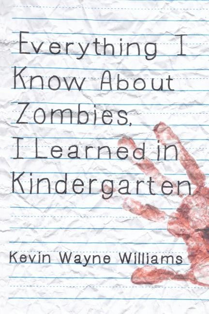 Everything I Know about Zombies, I Learned in Kindergarten by Williams, Kevin Wayne