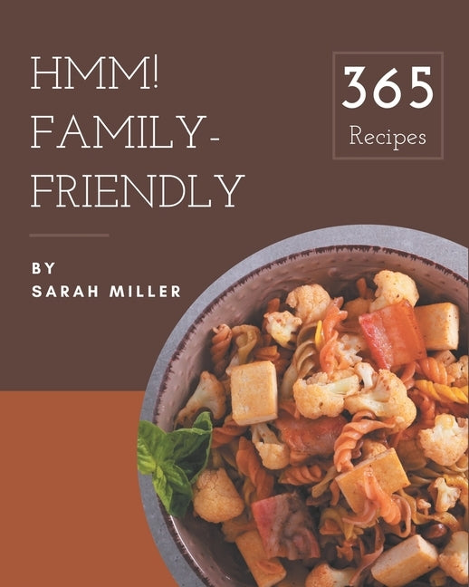 Hmm! 365 Family-Friendly Recipes: Start a New Cooking Chapter with Family-Friendly Cookbook! by Miller, Sarah