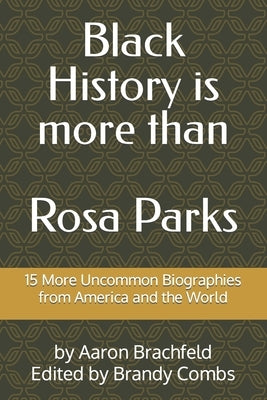 Black History is More than Rosa Parks: 15 More Uncommon Biographies from America and the World by Combs, Brandy
