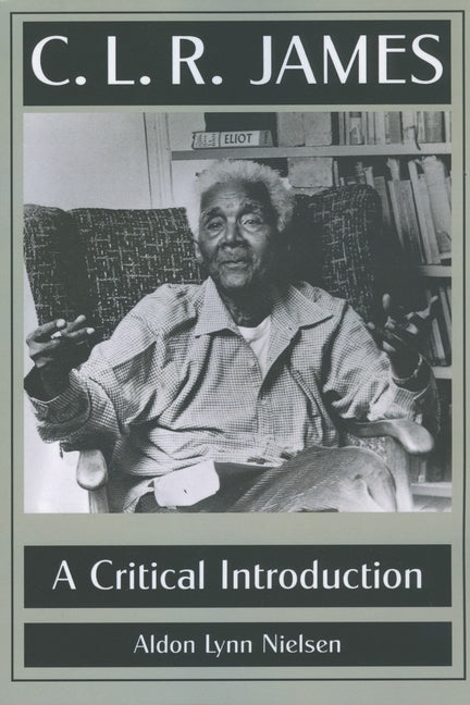 C. L. R. James: A Critical Introduction by Nielsen, Aldon Lynn